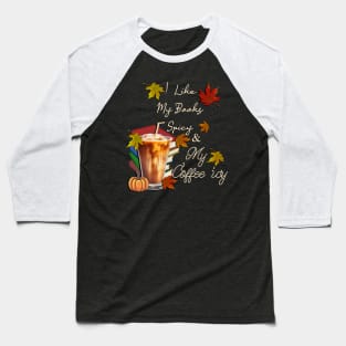 Fall I Like My Books Spicy and My Coffee Icy Spicy Autumn Baseball T-Shirt